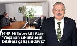 MHP Milletvekili Atay : Yaşanan sıkıntıların bitmesi çabasındayız